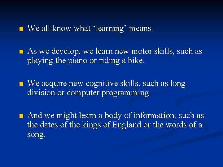 n We all know what ‘learning’ means. n As we develop, we learn new