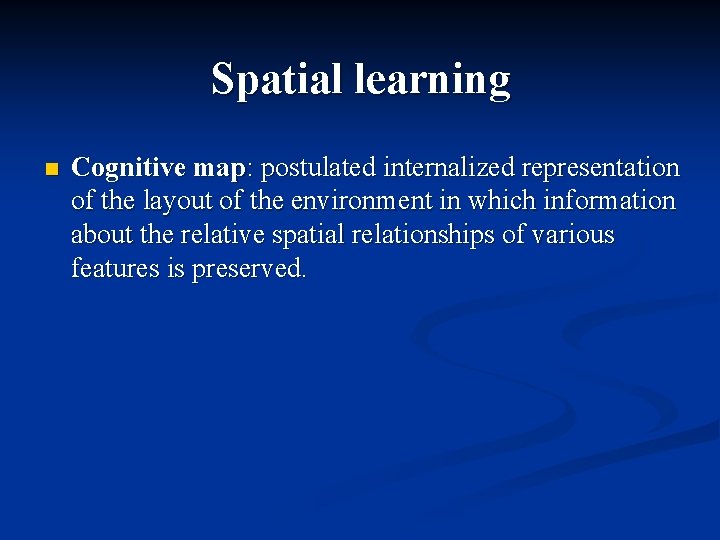 Spatial learning n Cognitive map: postulated internalized representation of the layout of the environment