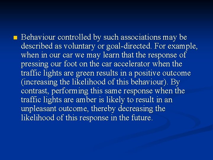 n Behaviour controlled by such associations may be described as voluntary or goal-directed. For