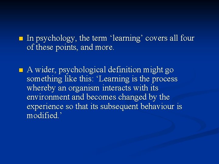 n In psychology, the term ‘learning’ covers all four of these points, and more.