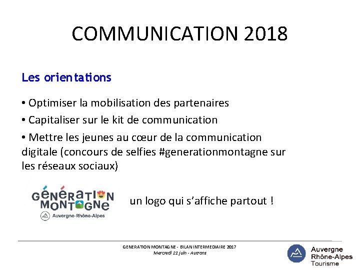 COMMUNICATION 2018 Les orientations • Optimiser la mobilisation des partenaires • Capitaliser sur le