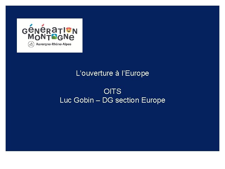 L’ouverture à l’Europe OITS Luc Gobin – DG section Europe 