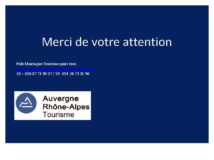 Merci de votre attention Pôle Montagne-Tourisme pour tous muriel. antoniotti@rhonealpes-tourisme. com 33 – (0)6