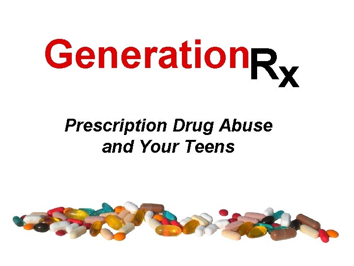 Generation. Rx Prescription Drug Abuse and Your Teens 