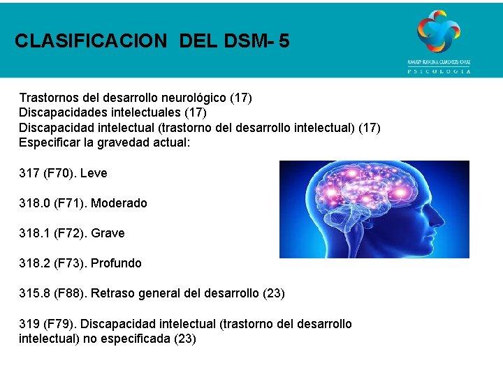 CLASIFICACION DEL DSM- 5 Trastornos del desarrollo neurológico (17) Discapacidades intelectuales (17) Discapacidad intelectual