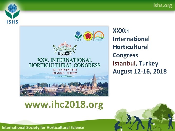 XXXth International Horticultural Congress Istanbul, Turkey August 12 -16, 2018 www. ihc 2018. org