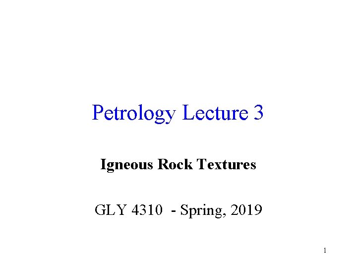 Petrology Lecture 3 Igneous Rock Textures GLY 4310 - Spring, 2019 1 