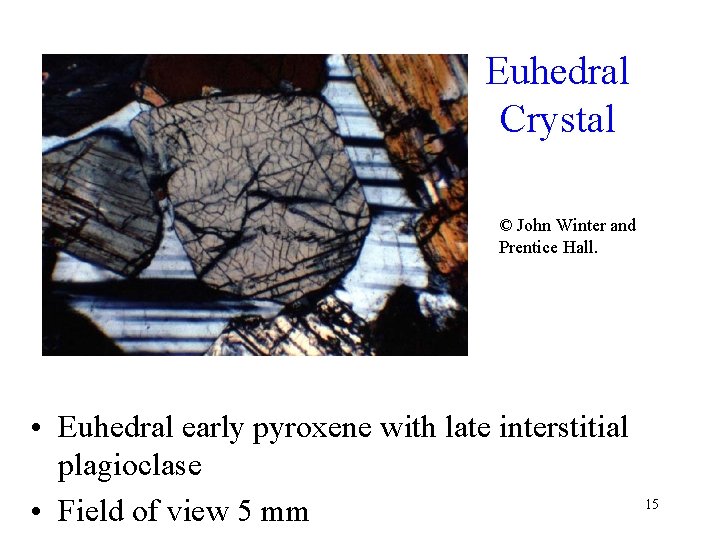 Euhedral Crystal © John Winter and Prentice Hall. • Euhedral early pyroxene with late