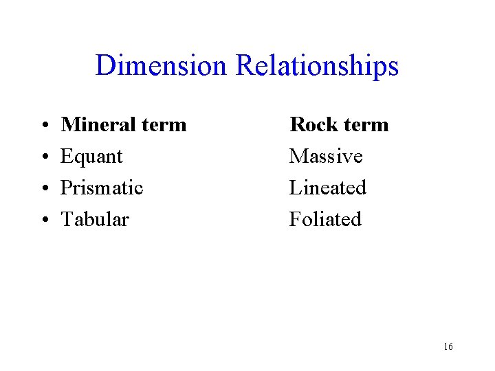 Dimension Relationships • • Mineral term Equant Prismatic Tabular Rock term Massive Lineated Foliated