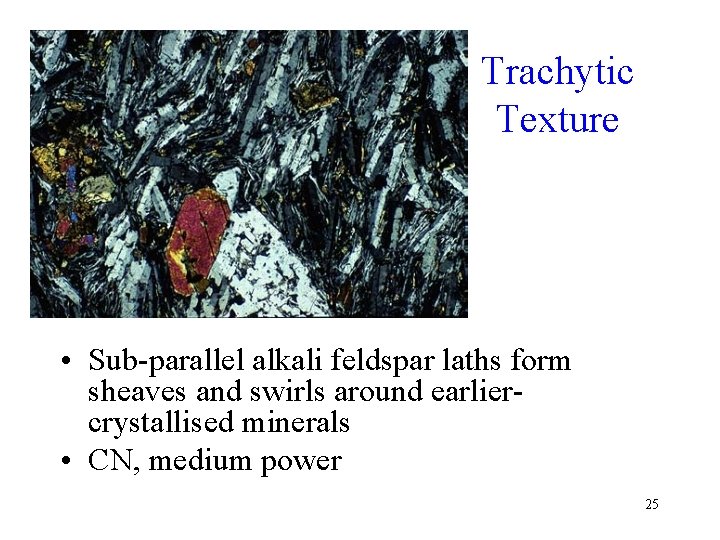 Trachytic Texture • Sub-parallel alkali feldspar laths form sheaves and swirls around earliercrystallised minerals