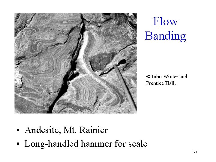 Flow Banding © John Winter and Prentice Hall. • Andesite, Mt. Rainier • Long-handled