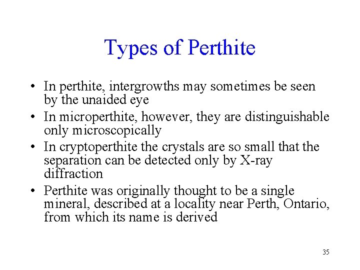 Types of Perthite • In perthite, intergrowths may sometimes be seen by the unaided