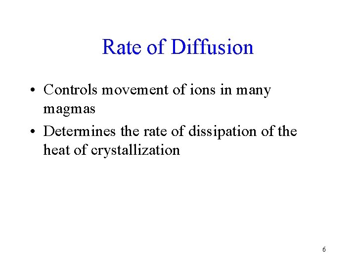 Rate of Diffusion • Controls movement of ions in many magmas • Determines the