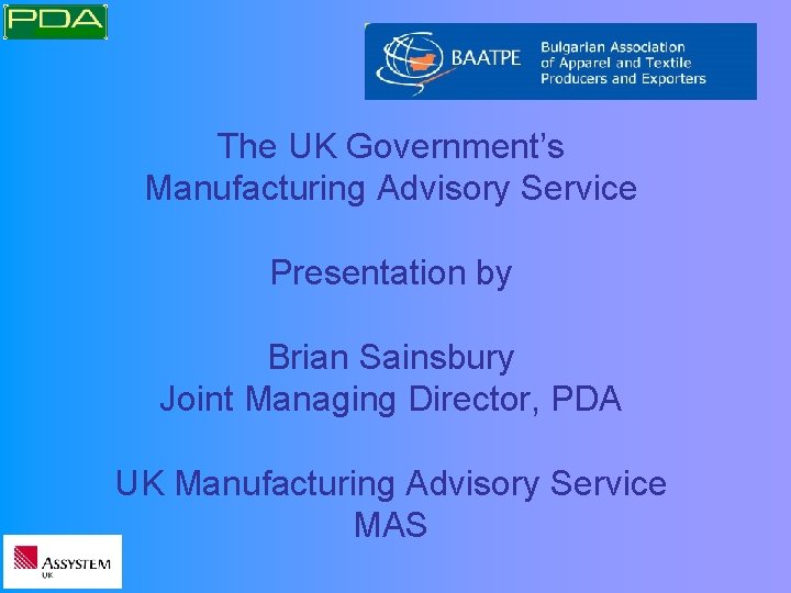 The UK Government’s Manufacturing Advisory Service Presentation by Brian Sainsbury Joint Managing Director, PDA