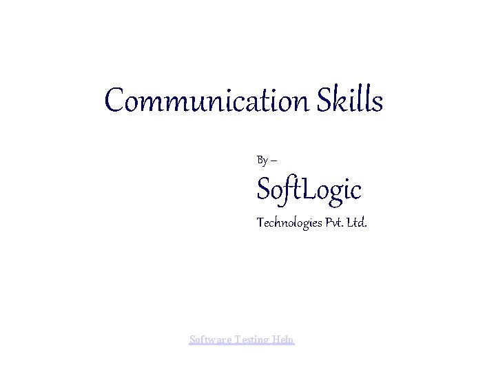 Communication Skills By – Soft. Logic Technologies Pvt. Ltd. Software Testing Help 