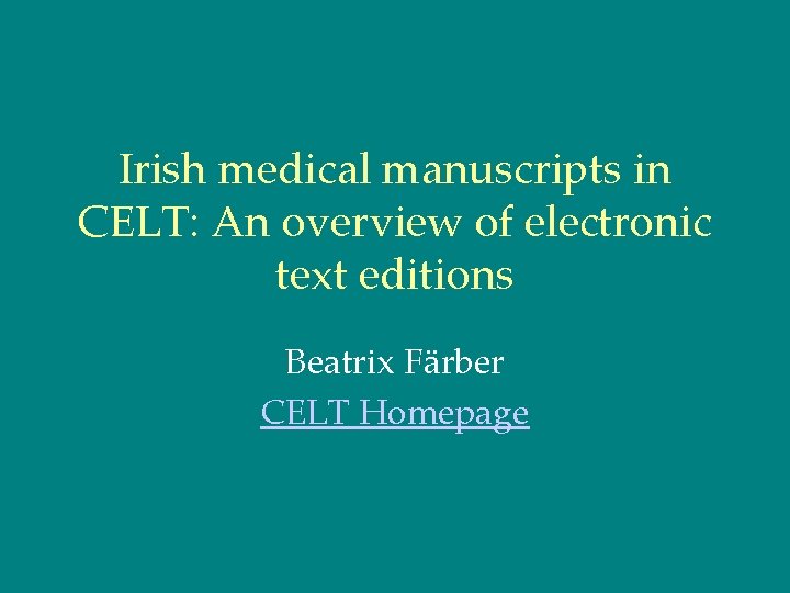 Irish medical manuscripts in CELT: An overview of electronic text editions Beatrix Färber CELT