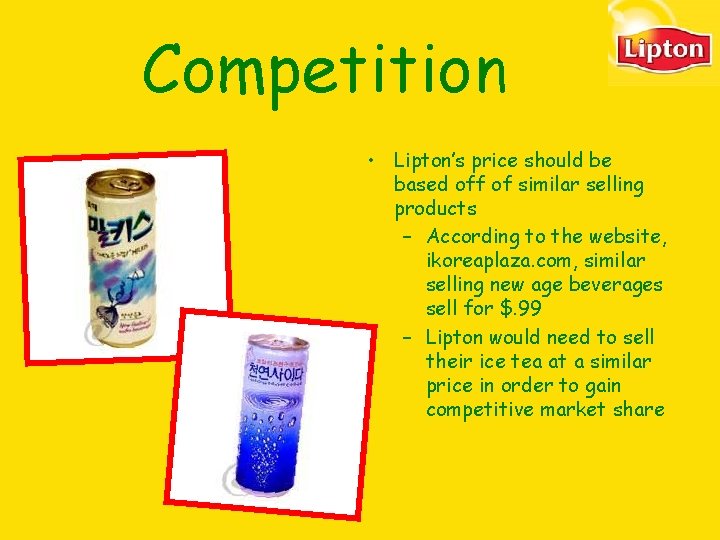 Competition • Lipton’s price should be based off of similar selling products – According Competition • Lipton’s price should be based off of similar selling products – According