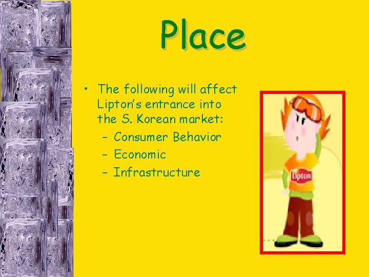 Place • The following will affect Lipton’s entrance into the S. Korean market: – Place • The following will affect Lipton’s entrance into the S. Korean market: –