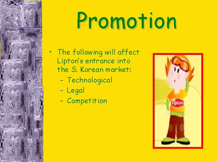 Promotion • The following will affect Lipton’s entrance into the S. Korean market: – Promotion • The following will affect Lipton’s entrance into the S. Korean market: –