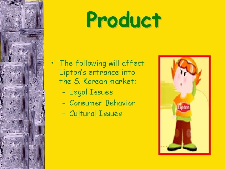 Product • The following will affect Lipton’s entrance into the S. Korean market: – Product • The following will affect Lipton’s entrance into the S. Korean market: –