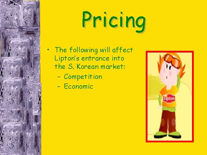 Pricing • The following will affect Lipton’s entrance into the S. Korean market: – Pricing • The following will affect Lipton’s entrance into the S. Korean market: –