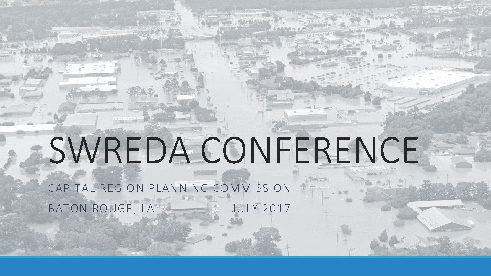 SWREDA CONFERENCE CAPITAL REGION PLANNING COMMISSION BATON ROUGE, LA JULY 2017 