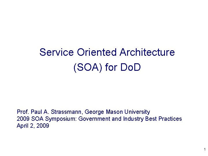 Service Oriented Architecture (SOA) for Do. D Prof. Paul A. Strassmann, George Mason University