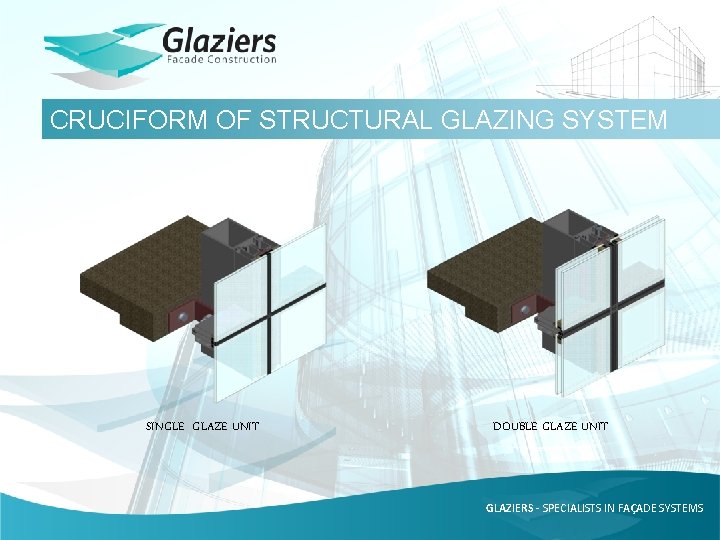 CRUCIFORM OF STRUCTURAL GLAZING SYSTEM SINGLE GLAZE UNIT DOUBLE GLAZE UNIT GLAZIERS - SPECIALISTS