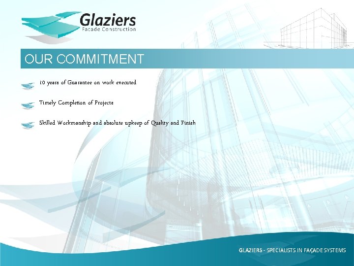 OUR COMMITMENT 10 years of Guarantee on work executed Timely Completion of Projects Skilled
