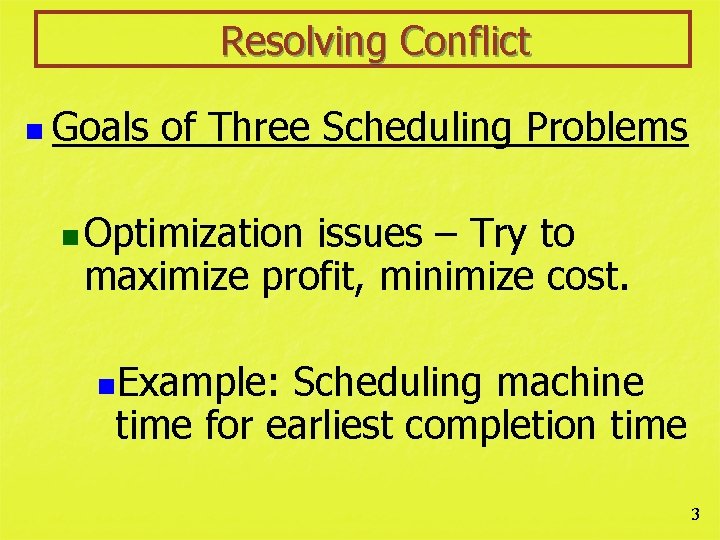 Resolving Conflict n Goals of Three Scheduling Problems n Optimization issues – Try to