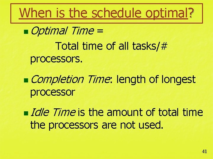When is the schedule optimal? n Optimal Time = Total time of all tasks/#