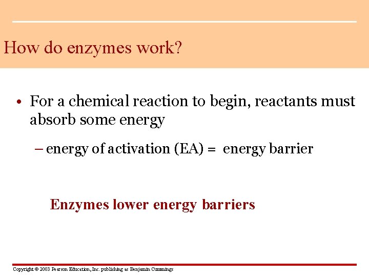 How do enzymes work? • For a chemical reaction to begin, reactants must absorb