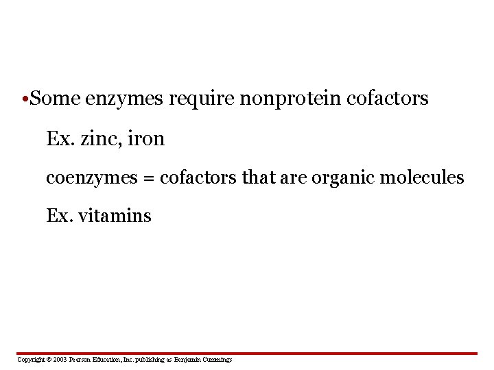  • Some enzymes require nonprotein cofactors Ex. zinc, iron coenzymes = cofactors that