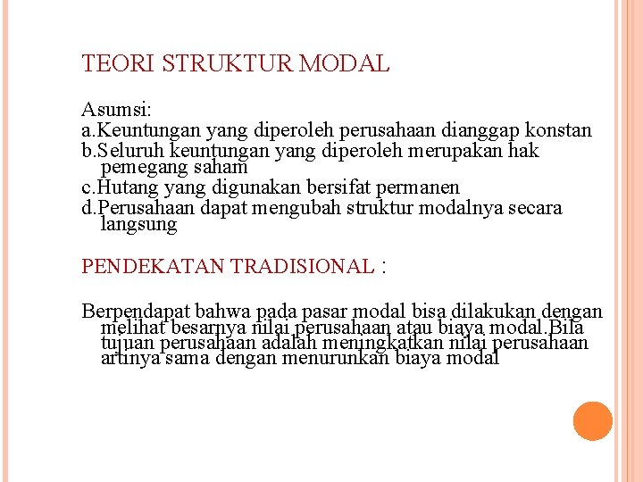 TEORI STRUKTUR MODAL Asumsi: a. Keuntungan yang diperoleh perusahaan dianggap konstan b. Seluruh keuntungan TEORI STRUKTUR MODAL Asumsi: a. Keuntungan yang diperoleh perusahaan dianggap konstan b. Seluruh keuntungan
