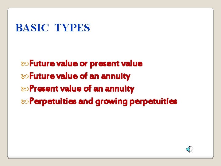BASIC TYPES Future value or present value Future value of an annuity Present value BASIC TYPES Future value or present value Future value of an annuity Present value