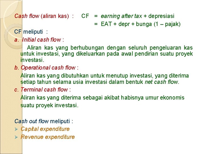 Cash flow (aliran kas) : CF = earning after tax + depresiasi = EAT Cash flow (aliran kas) : CF = earning after tax + depresiasi = EAT