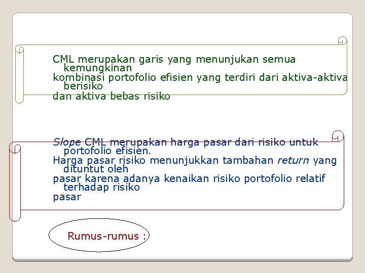 CML merupakan garis yang menunjukan semua kemungkinan kombinasi portofolio efisien yang terdiri dari aktiva-aktiva CML merupakan garis yang menunjukan semua kemungkinan kombinasi portofolio efisien yang terdiri dari aktiva-aktiva