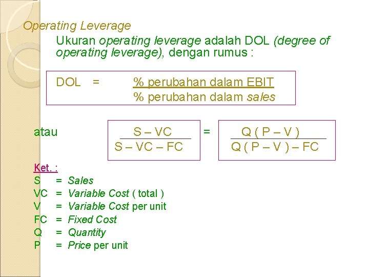 Operating Leverage Ukuran operating leverage adalah DOL (degree of operating leverage), dengan rumus : Operating Leverage Ukuran operating leverage adalah DOL (degree of operating leverage), dengan rumus :