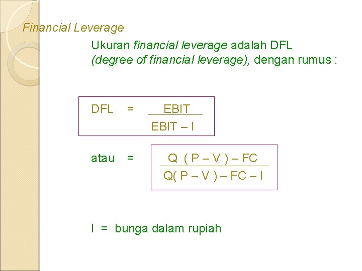 Financial Leverage Ukuran financial leverage adalah DFL (degree of financial leverage), dengan rumus : Financial Leverage Ukuran financial leverage adalah DFL (degree of financial leverage), dengan rumus :
