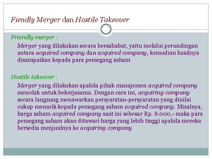 Fiendly Merger dan Hostile Takeover Friendly merger : Merger yang dilakukan secara bersahabat, yaitu Fiendly Merger dan Hostile Takeover Friendly merger : Merger yang dilakukan secara bersahabat, yaitu