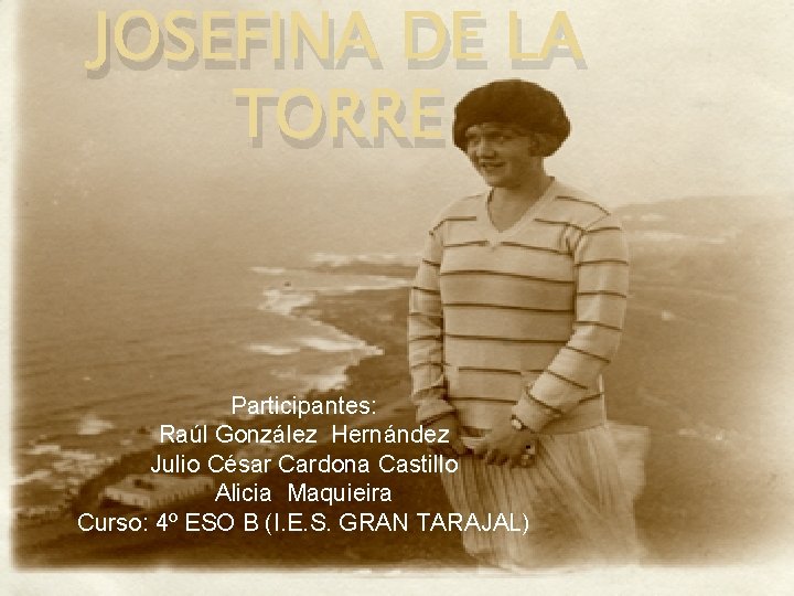 JOSEFINA DE LA TORRE Participantes: Raúl González Hernández Julio César Cardona Castillo Alicia Maquieira