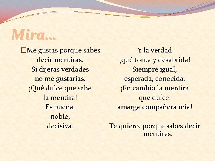 Mira… �Me gustas porque sabes decir mentiras. Si dijeras verdades no me gustarías. ¡Qué