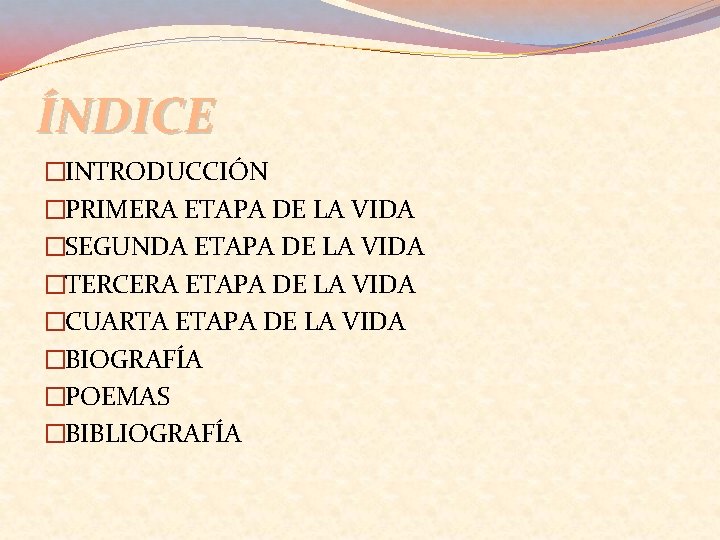 ÍNDICE �INTRODUCCIÓN �PRIMERA ETAPA DE LA VIDA �SEGUNDA ETAPA DE LA VIDA �TERCERA ETAPA