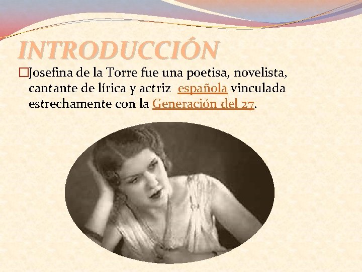 INTRODUCCIÓN �Josefina de la Torre fue una poetisa, novelista, cantante de lírica y actriz