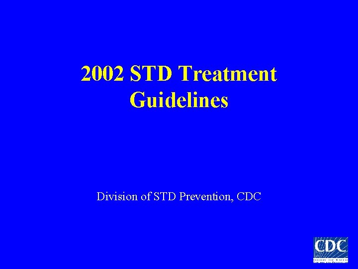 2002 STD Treatment Guidelines Division of STD Prevention, CDC 