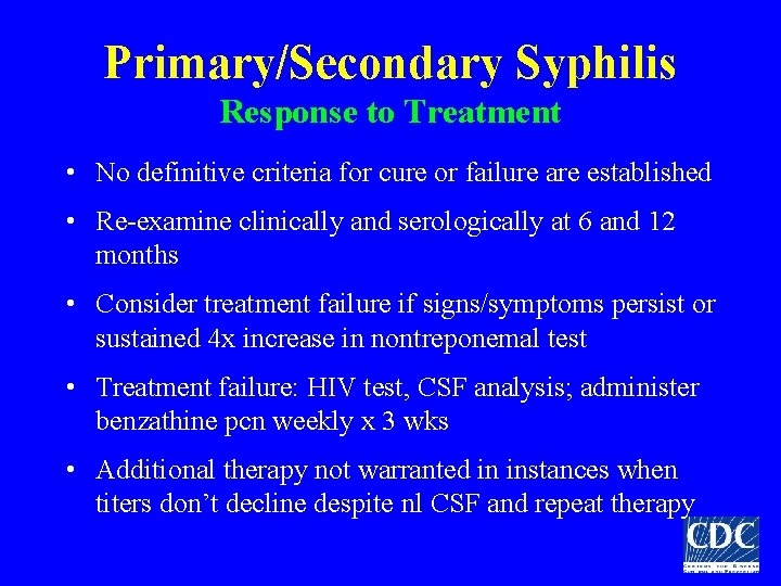 Primary/Secondary Syphilis Response to Treatment • No definitive criteria for cure or failure are