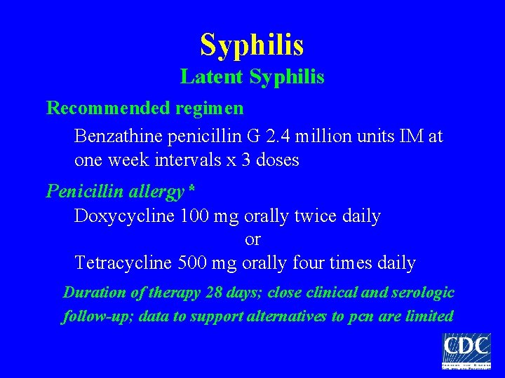 Syphilis Latent Syphilis Recommended regimen Benzathine penicillin G 2. 4 million units IM at