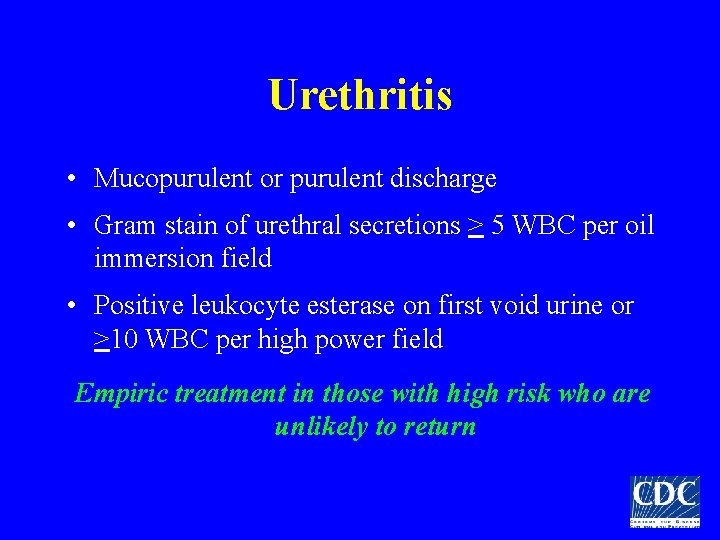 Urethritis • Mucopurulent or purulent discharge • Gram stain of urethral secretions > 5