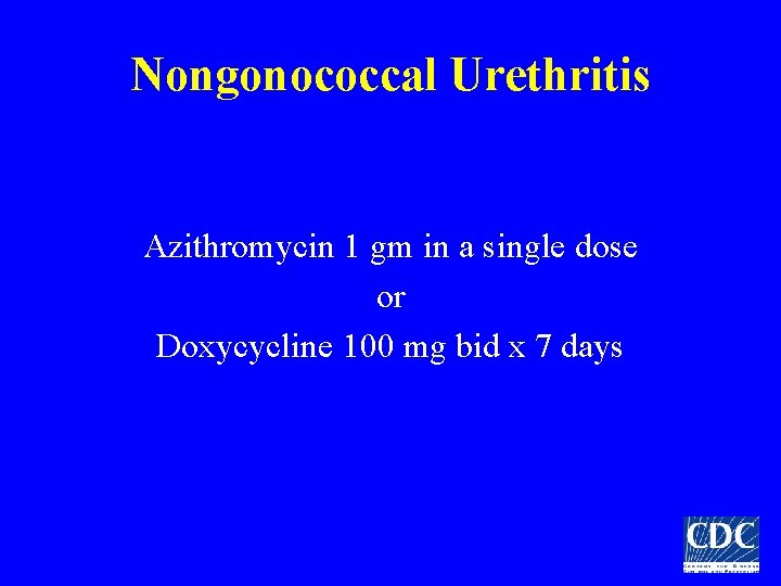 Nongonococcal Urethritis Azithromycin 1 gm in a single dose or Doxycycline 100 mg bid