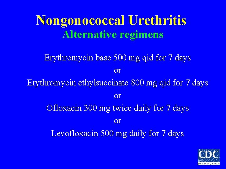 Nongonococcal Urethritis Alternative regimens Erythromycin base 500 mg qid for 7 days or Erythromycin